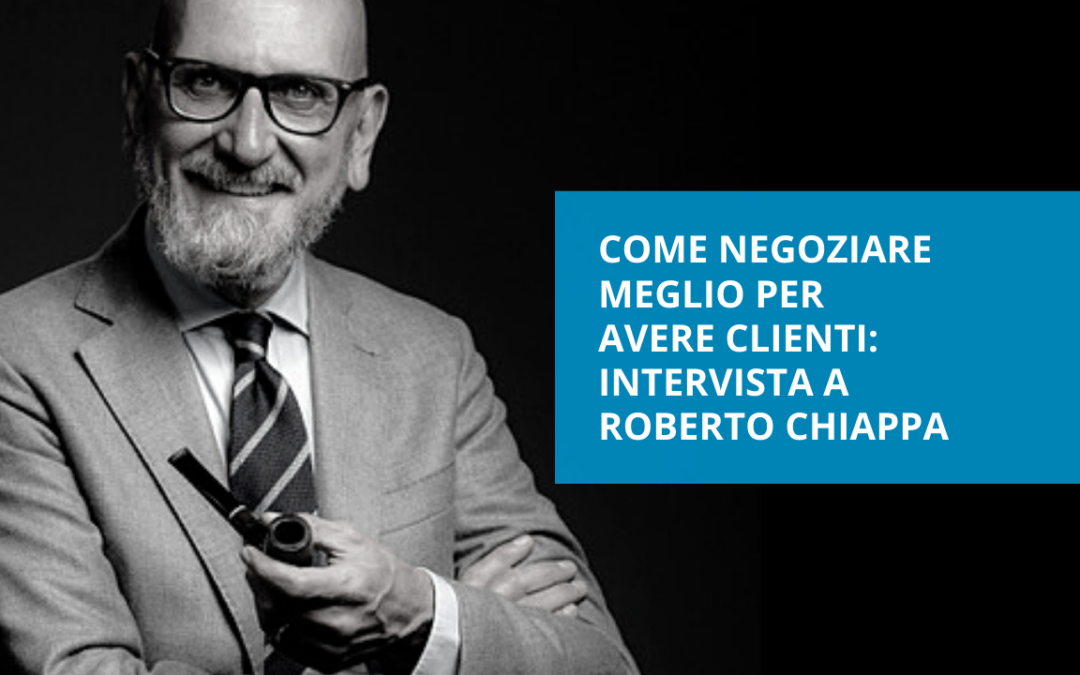 Come negoziare meglio per avere clienti – intervista a Roberto Chiappa