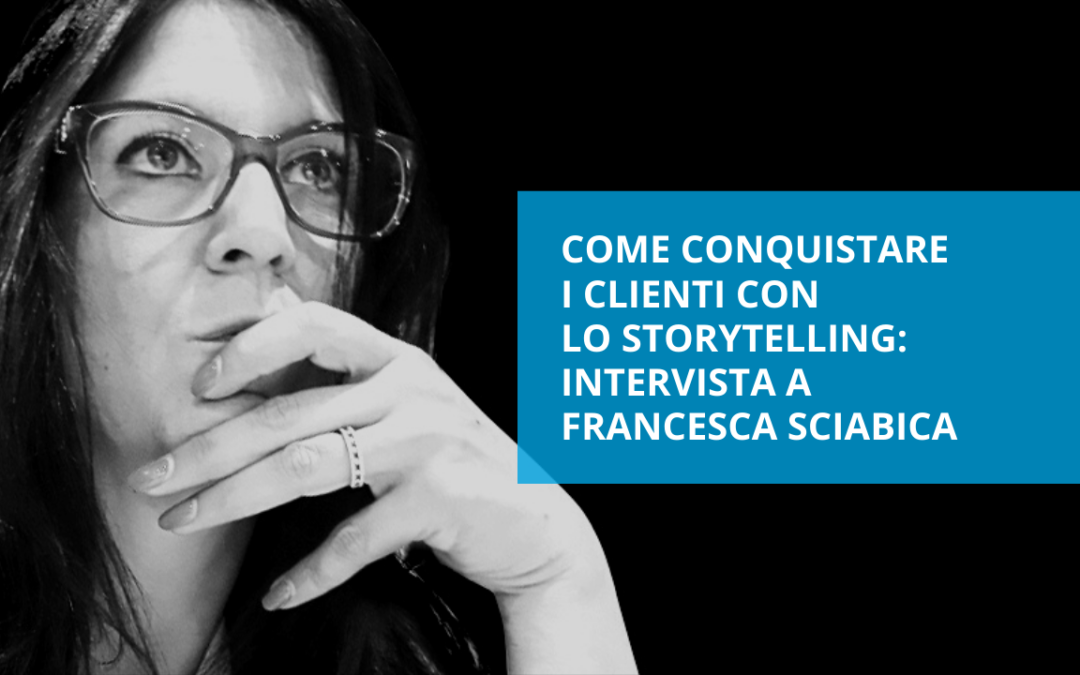 Come conquistare i clienti con lo storytelling – intervista a Francesca Sciabica