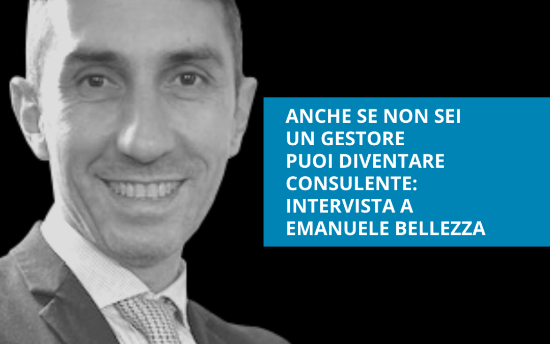 Anche se non sei un gestore puoi diventare consulente – intervista a Emanuele Bellezza