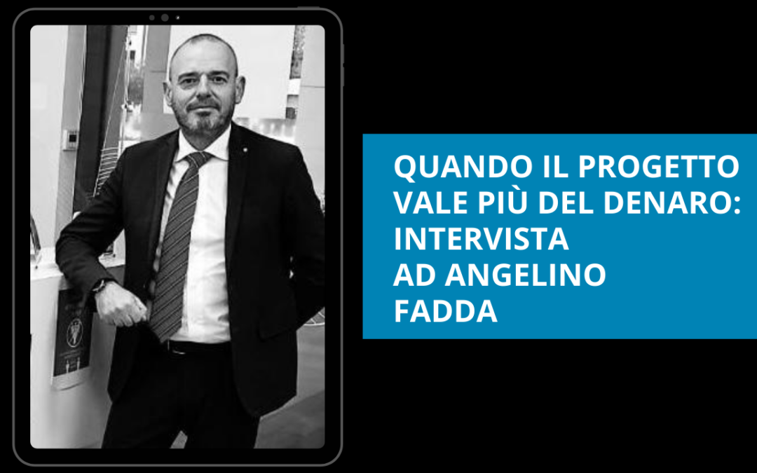 Quando il progetto vale più del denaro – intervista ad Angelino Fadda