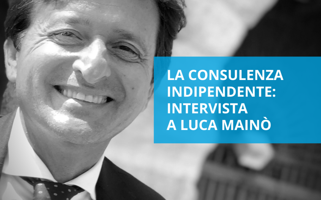 La consulenza indipendente – intervista a Luca Mainò