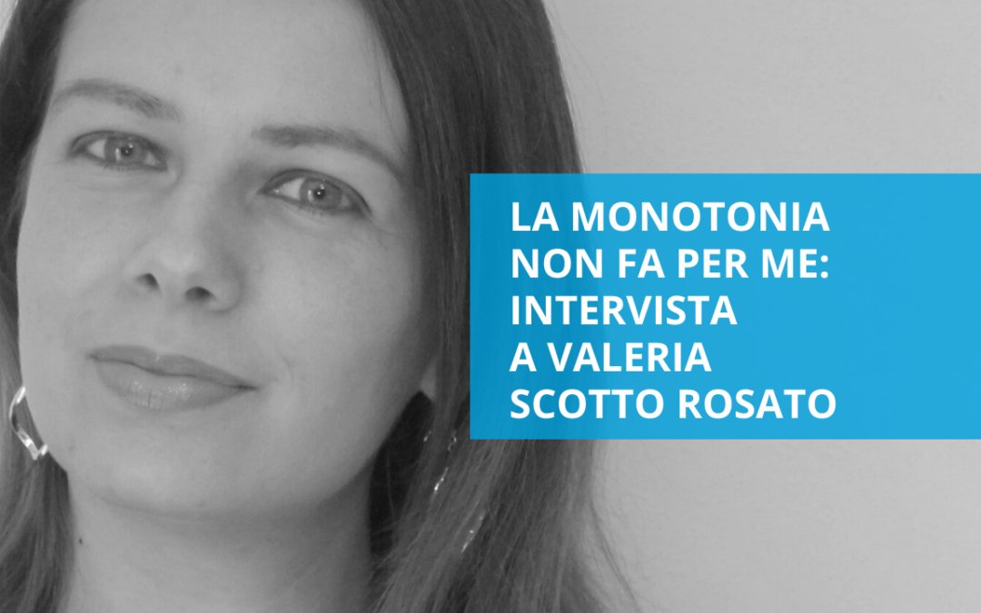 La monotonia non fa per me – intervista a Valeria Scotto Rosato