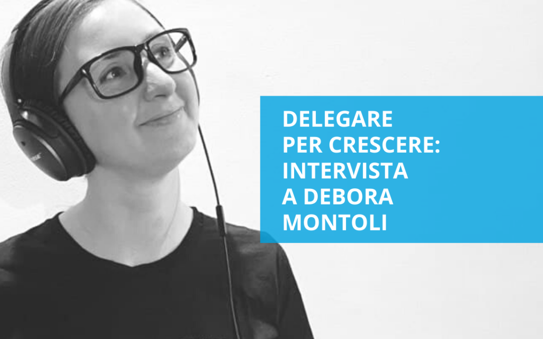 Delegare per crescere – intervista a Debora Montoli