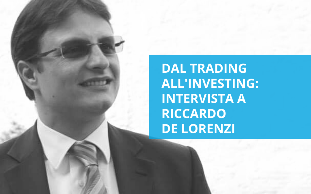 Dal trading all’investing – intervista a Riccardo De Lorenzi