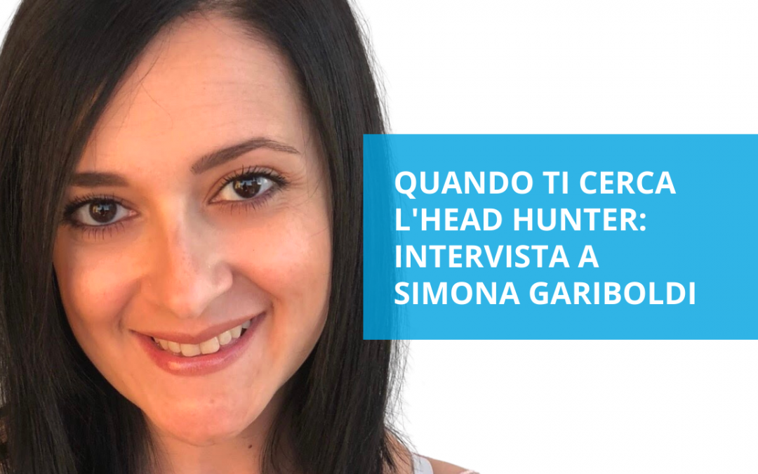 Quando ti cerca l’head hunter – intervista a Simona Gariboldi